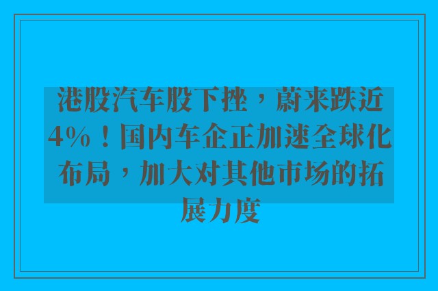 港股汽车股下挫，蔚来跌近4%！国内车企正加速全球化布局，加大对其他市场的拓展力度