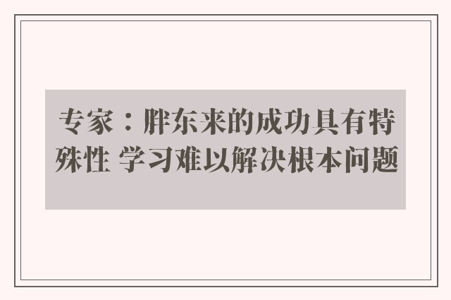 专家：胖东来的成功具有特殊性 学习难以解决根本问题